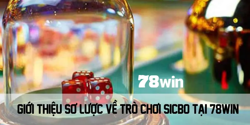 Giới thiệu sơ lược về trò chơi Sicbo tại 78win